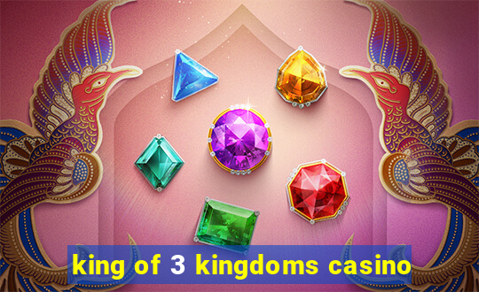 king of 3 kingdoms casino