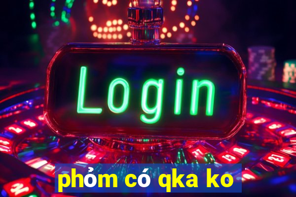 phỏm có qka ko