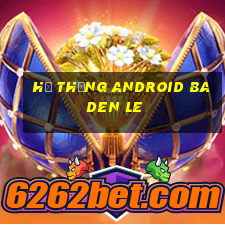 Hệ thống Android Baden Le