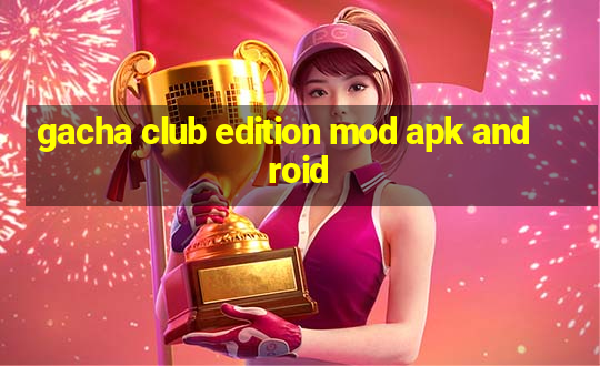 gacha club edition mod apk android