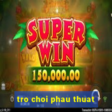 tro choi phau thuat