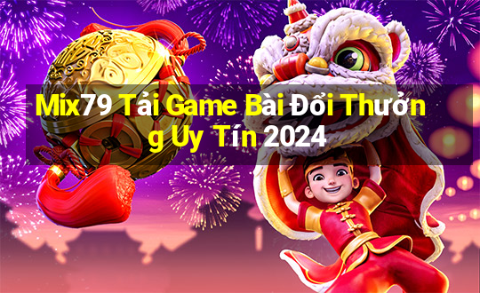 Mix79 Tải Game Bài Đổi Thưởng Uy Tín 2024