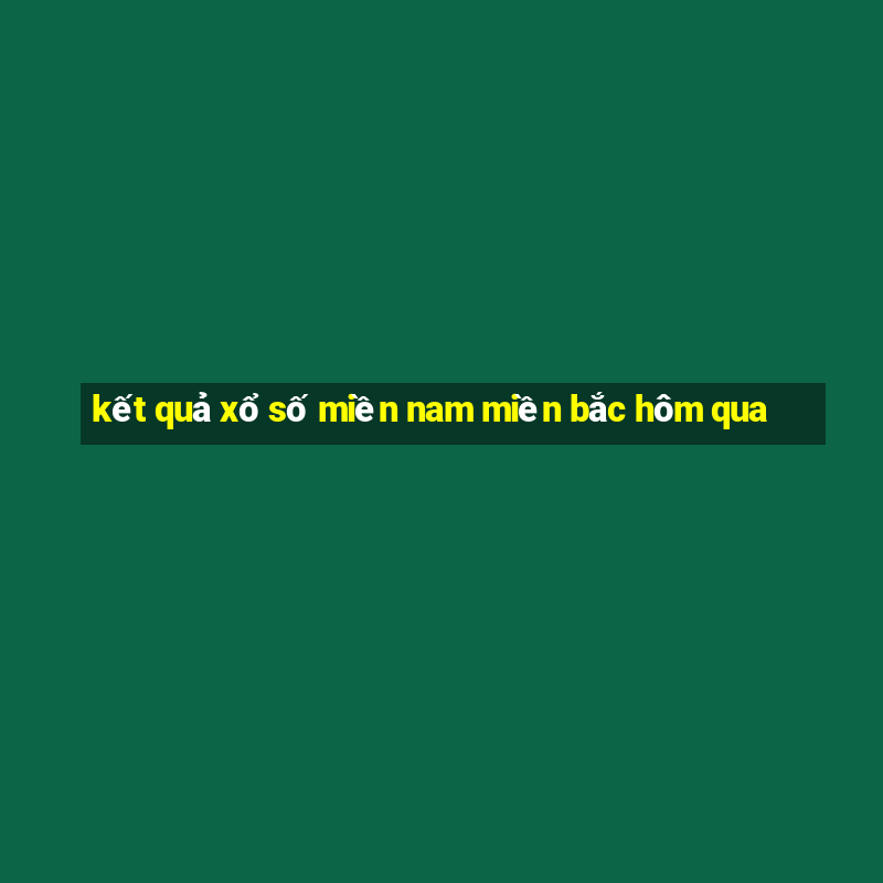 kết quả xổ số miền nam miền bắc hôm qua