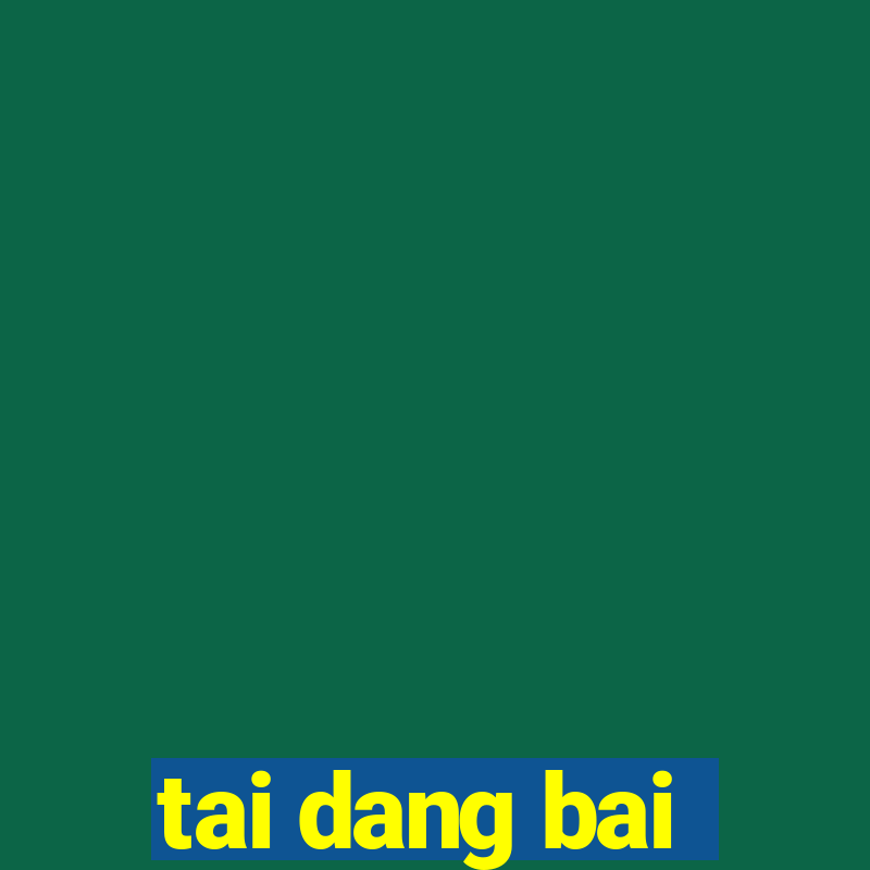 tai dang bai