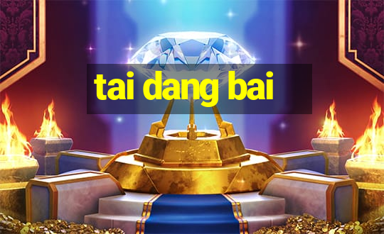 tai dang bai