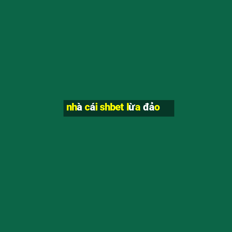 nhà cái shbet lừa đảo