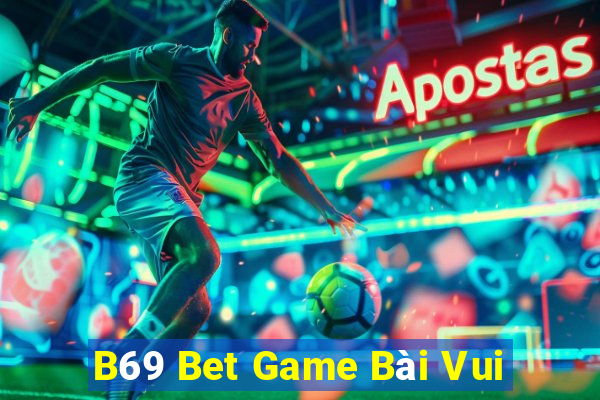 B69 Bet Game Bài Vui