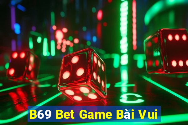 B69 Bet Game Bài Vui