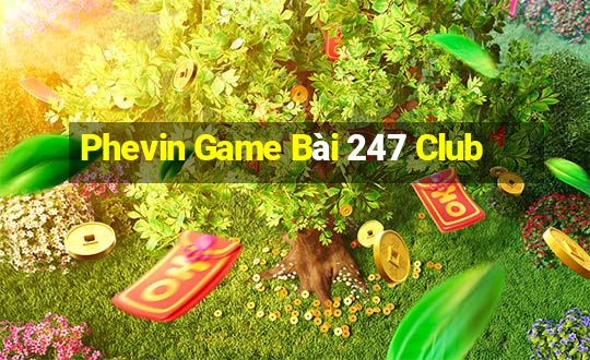 Phevin Game Bài 247 Club