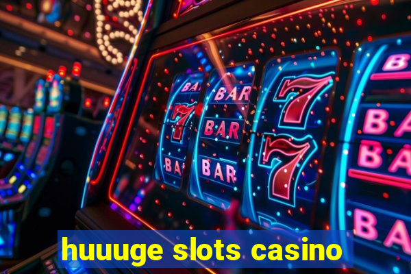 huuuge slots casino