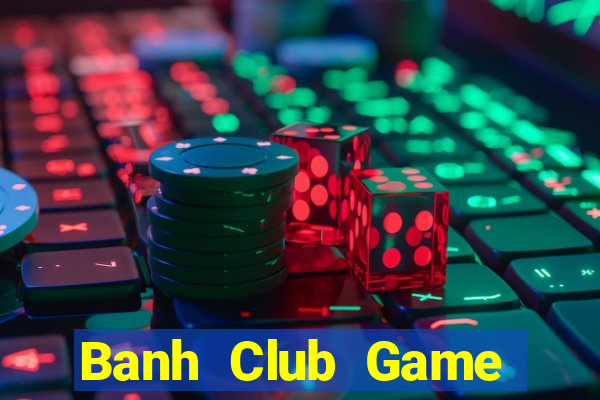 Banh Club Game Bài 3 Cây Đổi Thưởng