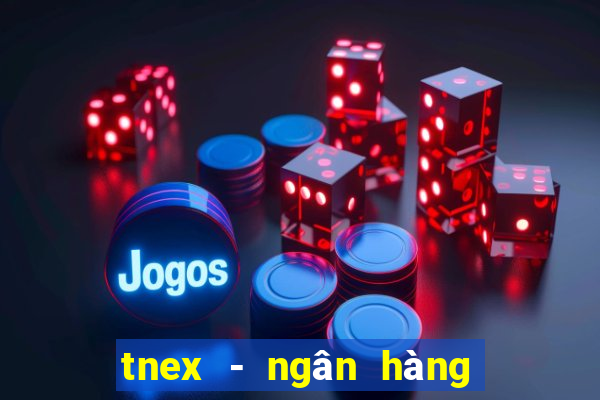 tnex - ngân hàng số thế hệ mới