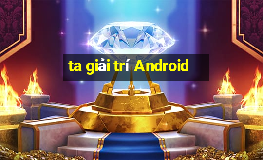 ta giải trí Android