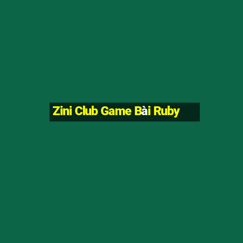 Zini Club Game Bài Ruby