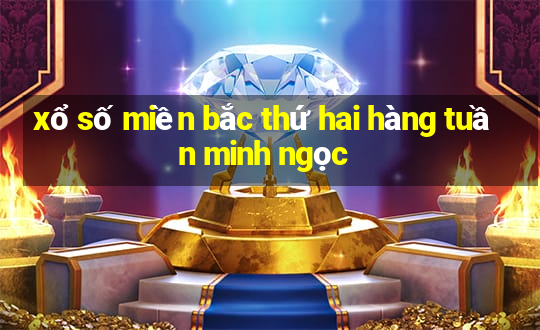 xổ số miền bắc thứ hai hàng tuần minh ngọc