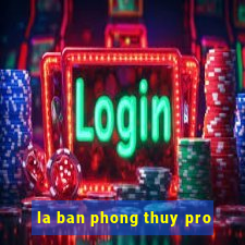 la ban phong thuy pro