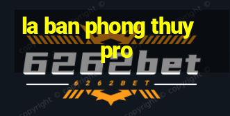 la ban phong thuy pro