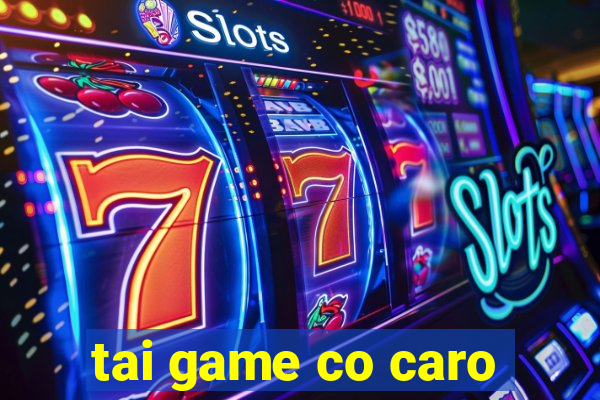 tai game co caro