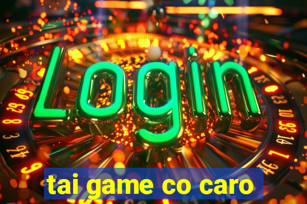 tai game co caro