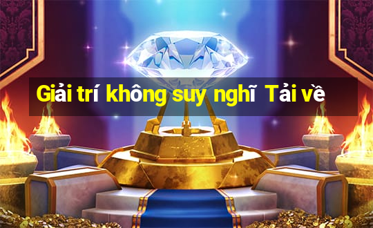 Giải trí không suy nghĩ Tải về