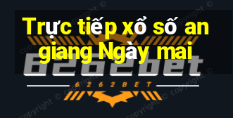 Trực tiếp xổ số an giang Ngày mai