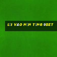 Lối vào nền tảng 9bet