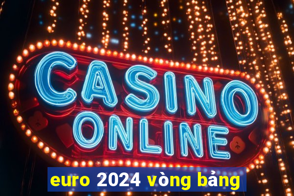 euro 2024 vòng bảng