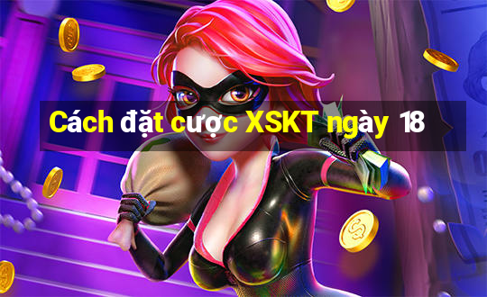 Cách đặt cược XSKT ngày 18