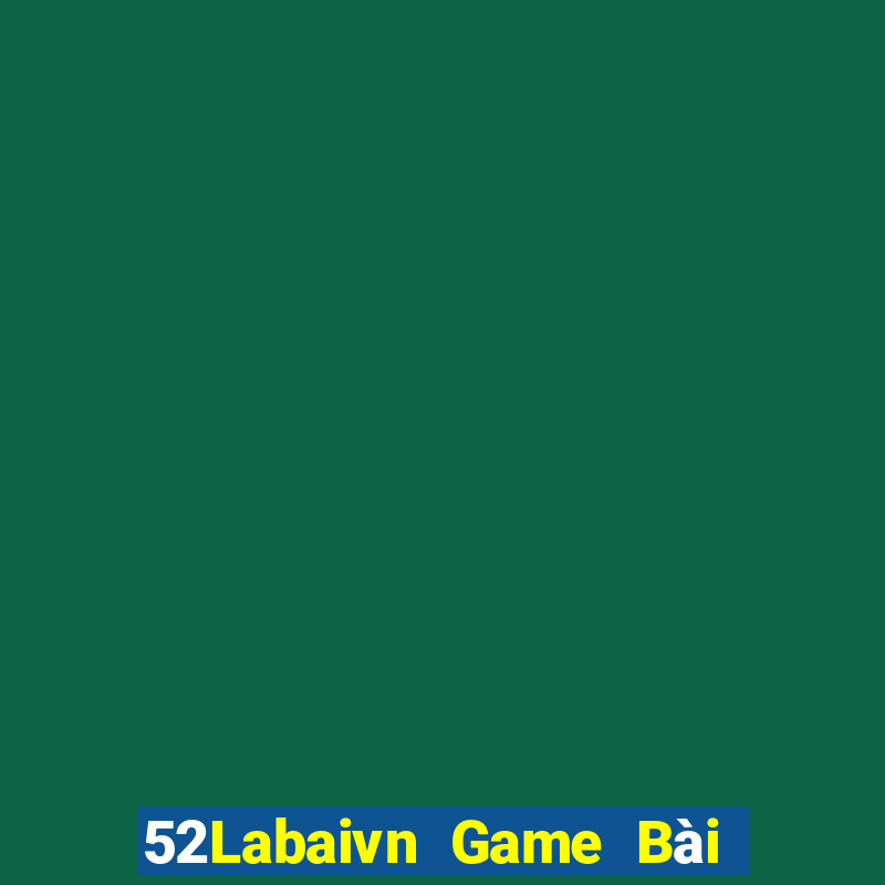 52Labaivn Game Bài Tiền Thật