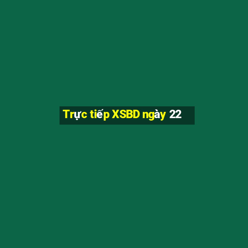 Trực tiếp XSBD ngày 22