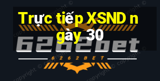 Trực tiếp XSND ngày 30