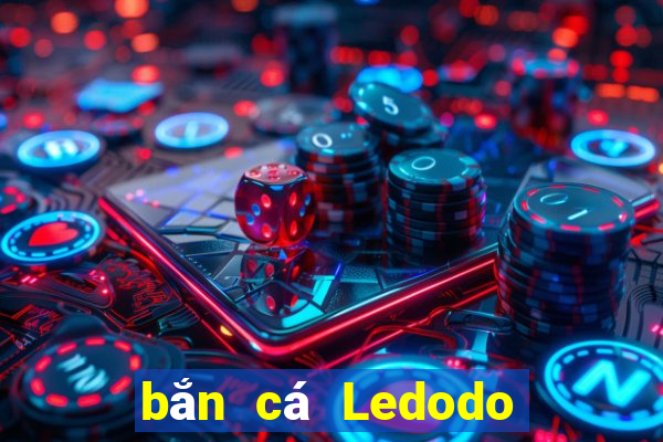 bắn cá Ledodo Tải về chính thức