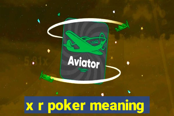 x r poker meaning