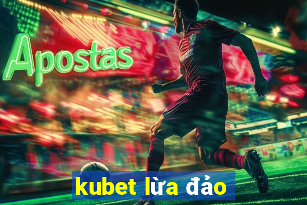 kubet lừa đảo