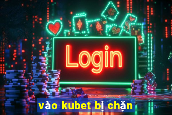 vào kubet bị chặn