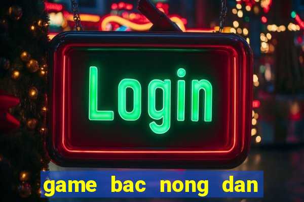 game bac nong dan cho hang