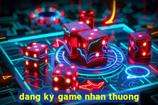 dang ky game nhan thuong