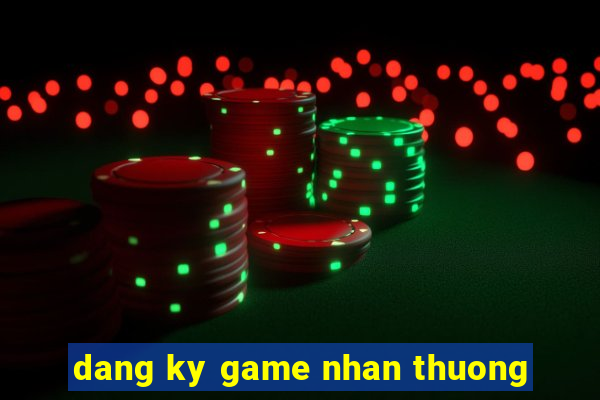 dang ky game nhan thuong