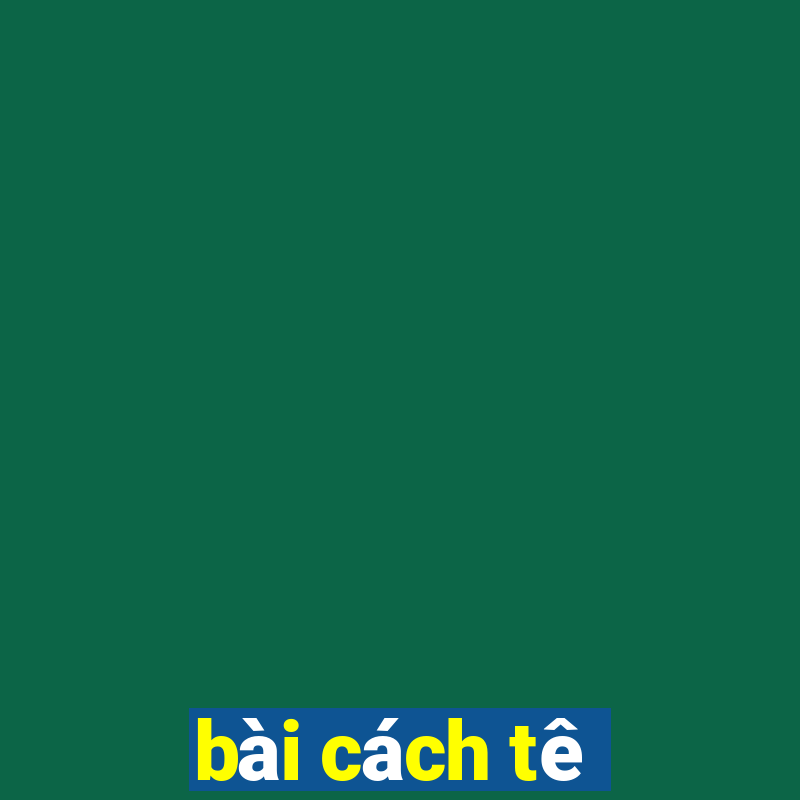 bài cách tê