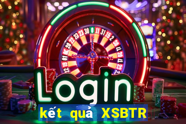 kết quả XSBTR ngày 28