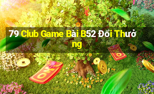 79 Club Game Bài B52 Đổi Thưởng