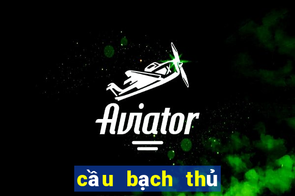 cầu bạch thủ đề hôm nay