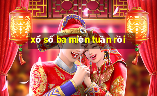 xổ số ba miền tuần rồi