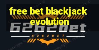 free bet blackjack evolution