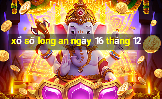 xổ số long an ngày 16 tháng 12