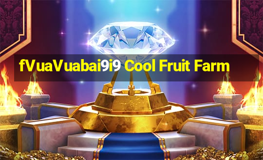 fVuaVuabai9i9 Cool Fruit Farm