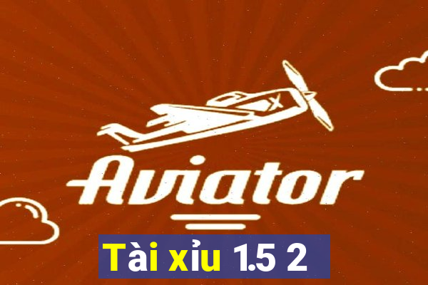 Tài xỉu 1.5 2