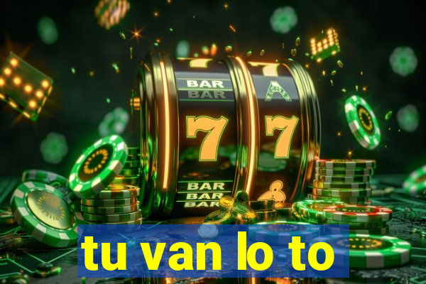 tu van lo to