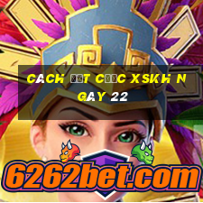 Cách đặt cược XSKH ngày 22