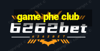 game phe club